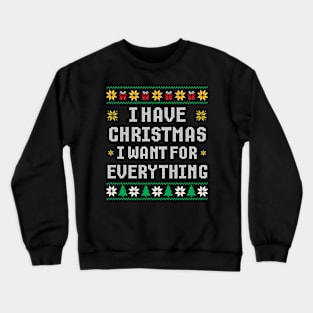 I Have Everything I Want For Christmas Ugly Xmas Crewneck Sweatshirt